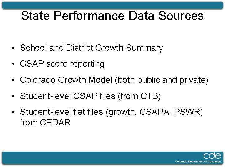 State Performance Data Sources • School and District Growth Summary • CSAP score reporting