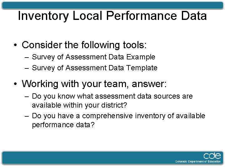 Inventory Local Performance Data • Consider the following tools: – Survey of Assessment Data