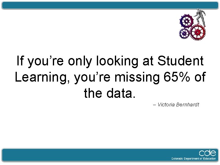 If you’re only looking at Student Learning, you’re missing 65% of the data. –