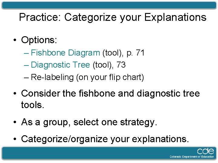Practice: Categorize your Explanations • Options: – Fishbone Diagram (tool), p. 71 – Diagnostic