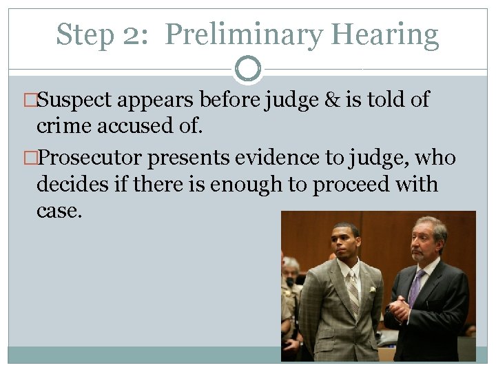 Step 2: Preliminary Hearing �Suspect appears before judge & is told of crime accused