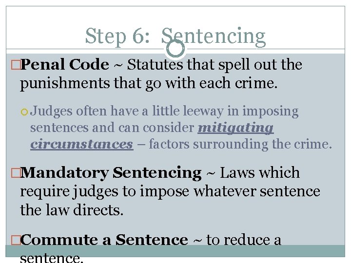 Step 6: Sentencing �Penal Code ~ Statutes that spell out the punishments that go