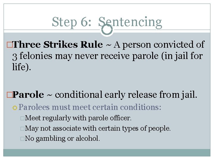 Step 6: Sentencing �Three Strikes Rule ~ A person convicted of 3 felonies may