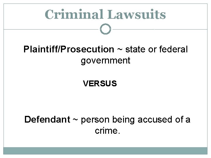 Criminal Lawsuits Plaintiff/Prosecution ~ state or federal government VERSUS Defendant ~ person being accused