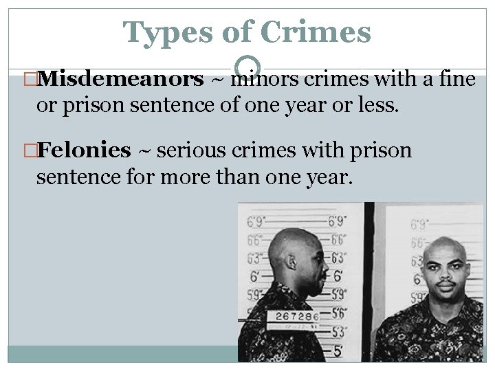 Types of Crimes �Misdemeanors ~ minors crimes with a fine or prison sentence of