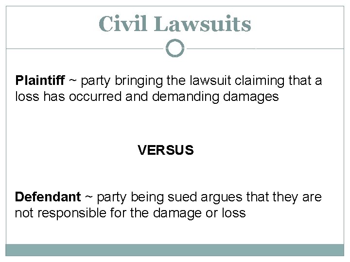 Civil Lawsuits Plaintiff ~ party bringing the lawsuit claiming that a loss has occurred