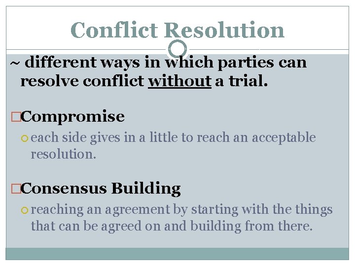 Conflict Resolution ~ different ways in which parties can resolve conflict without a trial.