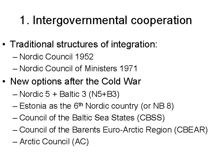 1. Intergovernmental cooperation • Traditional structures of integration: – Nordic Council 1952 – Nordic