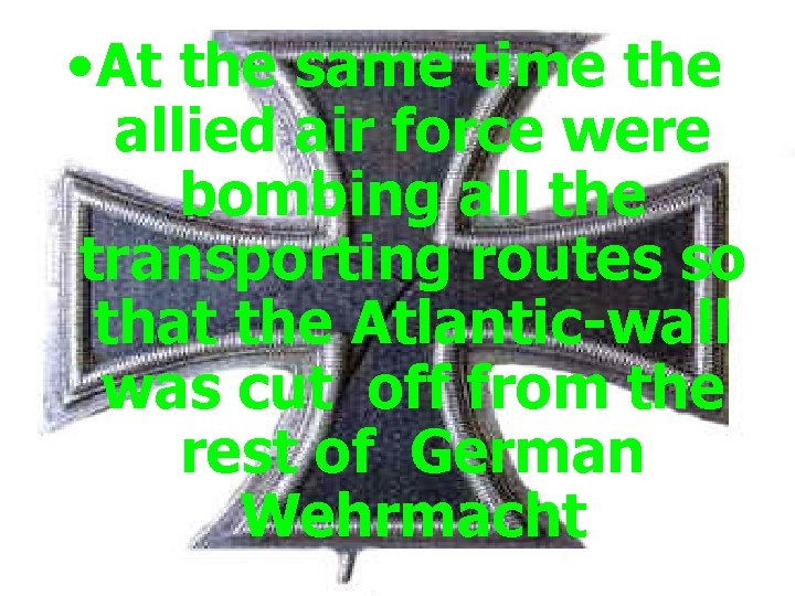  • At the same time the allied air force were bombing all the