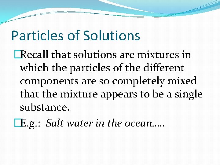 Particles of Solutions �Recall that solutions are mixtures in which the particles of the