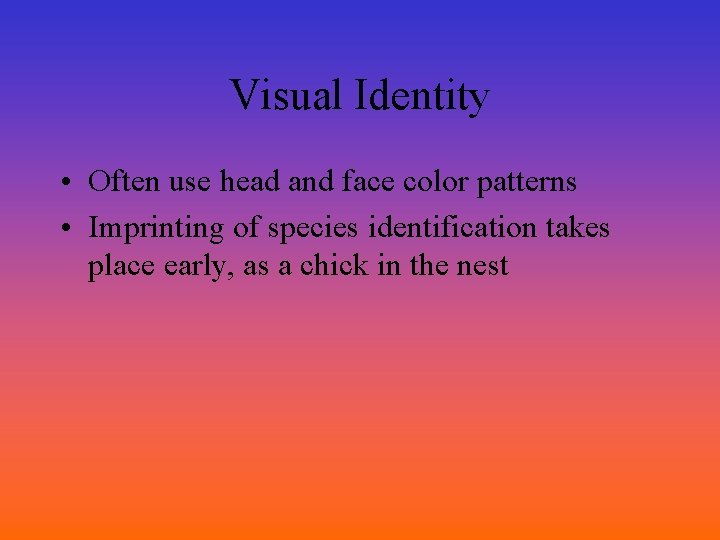 Visual Identity • Often use head and face color patterns • Imprinting of species