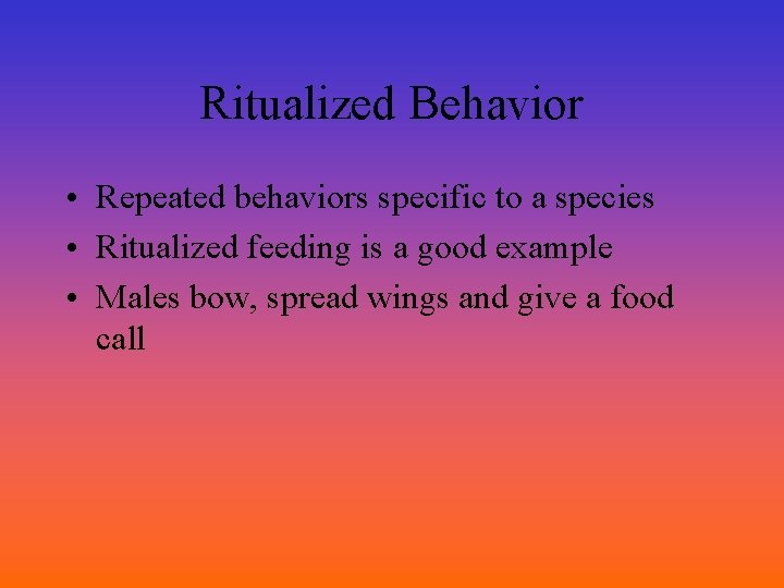 Ritualized Behavior • Repeated behaviors specific to a species • Ritualized feeding is a