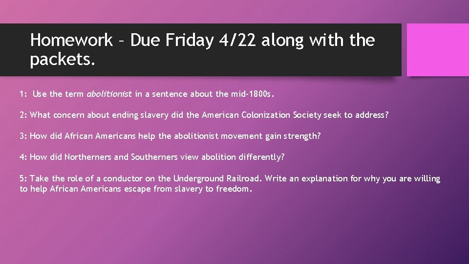 Homework – Due Friday 4/22 along with the packets. 1: Use the term abolitionist