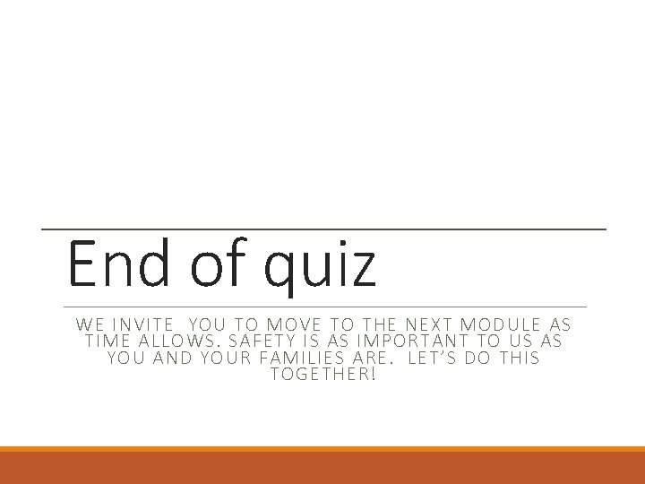 End of quiz WE INVITE YOU TO MOVE TO THE NEXT MODULE AS TIME