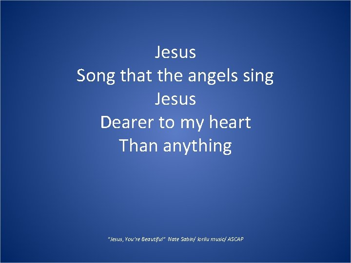 Jesus Song that the angels sing Jesus Dearer to my heart Than anything “Jesus,