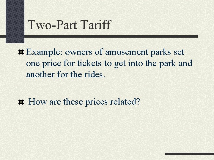Two-Part Tariff Example: owners of amusement parks set one price for tickets to get