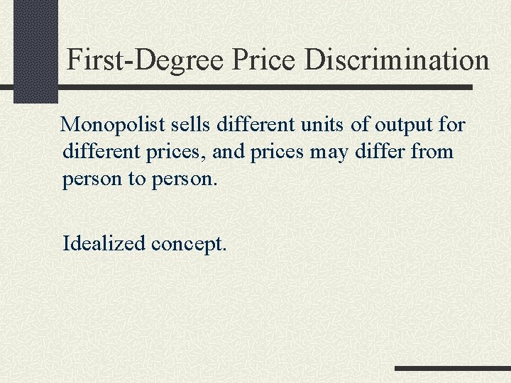 First-Degree Price Discrimination Monopolist sells different units of output for different prices, and prices