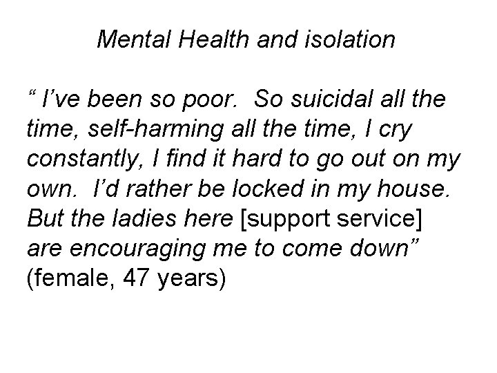 Mental Health and isolation “ I’ve been so poor. So suicidal all the time,