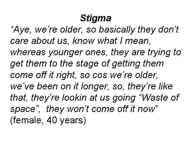 Stigma “Aye, we’re older, so basically they don’t care about us, know what I