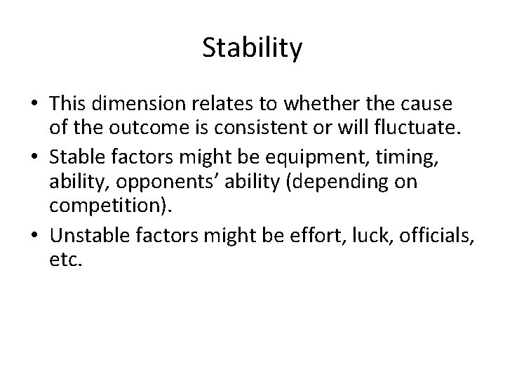 Stability • This dimension relates to whether the cause of the outcome is consistent