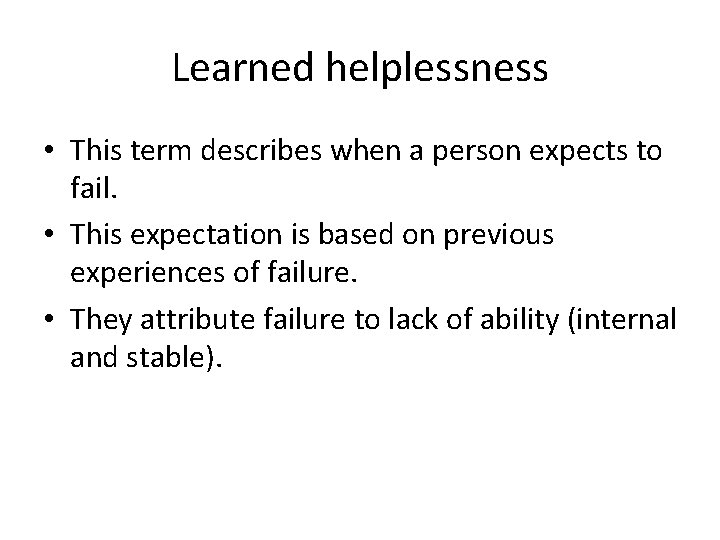 Learned helplessness • This term describes when a person expects to fail. • This
