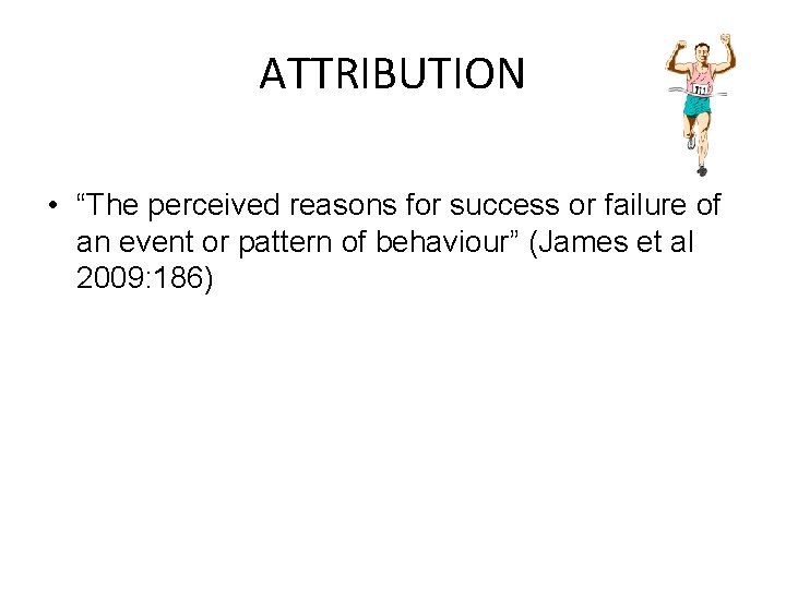 ATTRIBUTION • “The perceived reasons for success or failure of an event or pattern