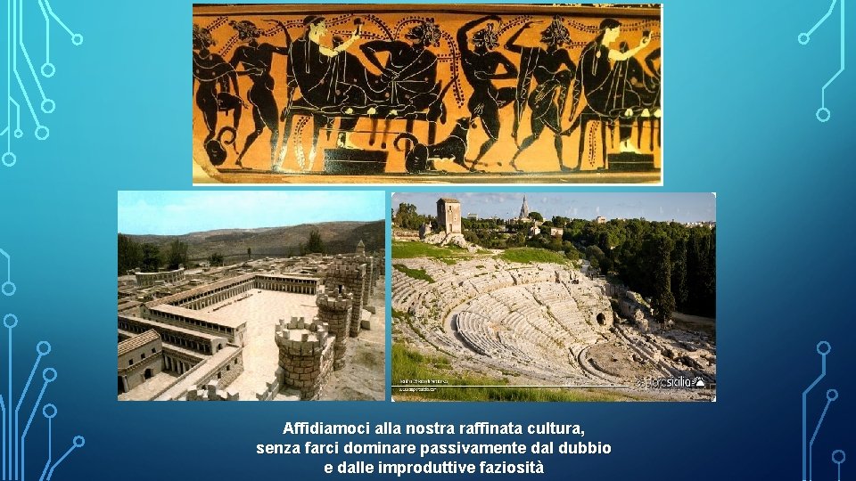 Affidiamoci alla nostra raffinata cultura, senza farci dominare passivamente dal dubbio e dalle improduttive