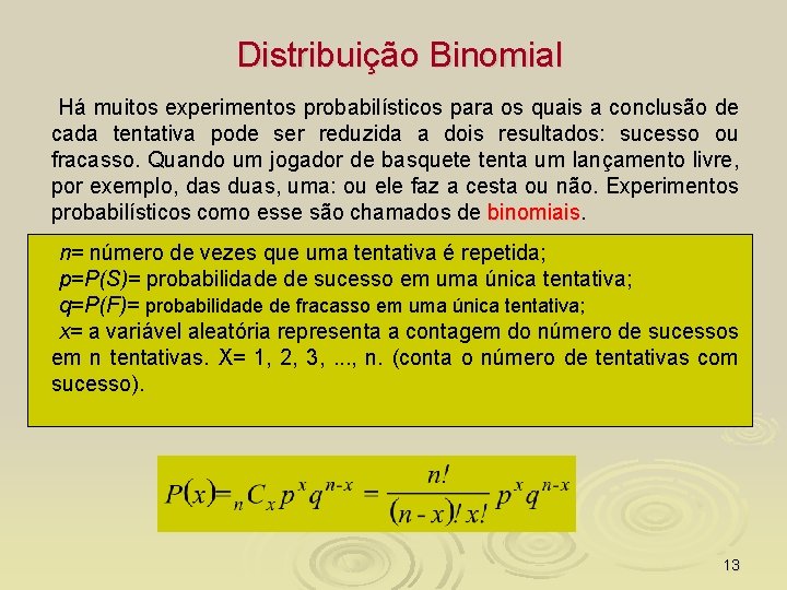 Distribuição Binomial Há muitos experimentos probabilísticos para os quais a conclusão de cada tentativa
