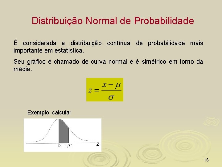 Distribuição Normal de Probabilidade É considerada a distribuição contínua de probabilidade mais importante em
