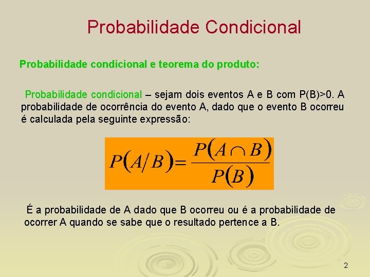 Probabilidade Condicional Probabilidade condicional e teorema do produto: Probabilidade condicional – sejam dois eventos