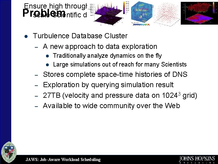 Ensure high throughput for concurrent accesses to peta. Problem scale Scientific datasets l Turbulence