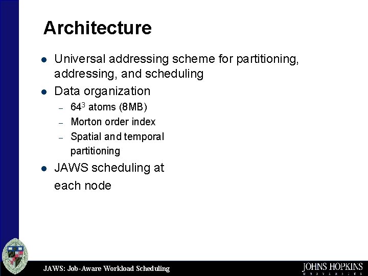 Architecture l l Universal addressing scheme for partitioning, addressing, and scheduling Data organization –