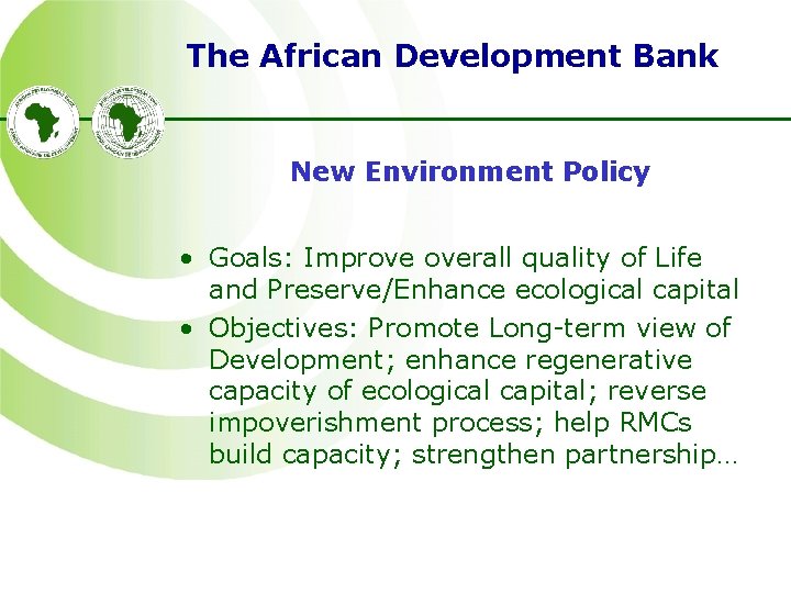 The African Development Bank New Environment Policy • Goals: Improve overall quality of Life