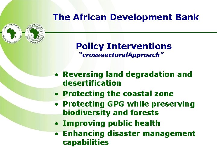 The African Development Bank Policy Interventions “cross-sectoral. Approach” • Reversing land degradation and desertification