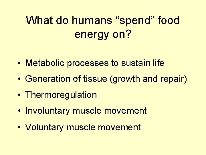What do humans “spend” food energy on? • Metabolic processes to sustain life •