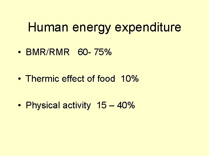 Human energy expenditure • BMR/RMR 60 - 75% • Thermic effect of food 10%