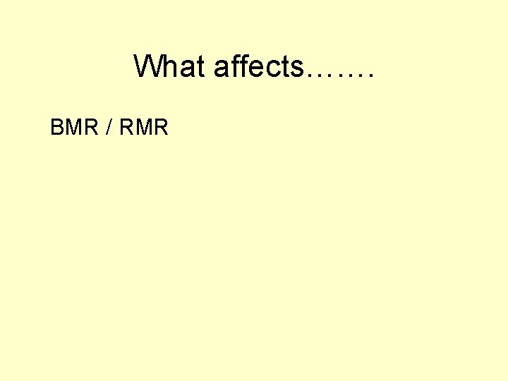 What affects……. BMR / RMR 