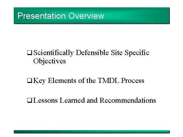 Presentation Overview q Scientifically Defensible Site Specific Objectives q Key Elements of the TMDL