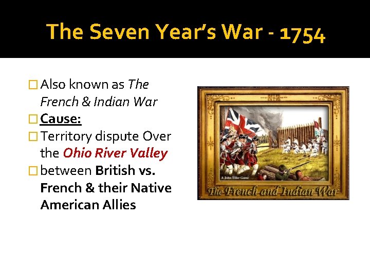 The Seven Year’s War - 1754 � Also known as The French & Indian