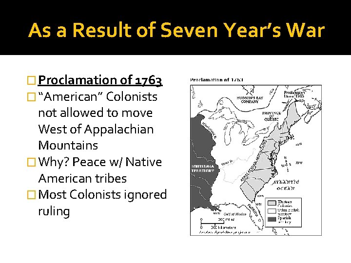 As a Result of Seven Year’s War � Proclamation of 1763 � “American” Colonists