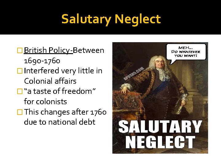 Salutary Neglect � British Policy-Between 1690 -1760 � Interfered very little in Colonial affairs