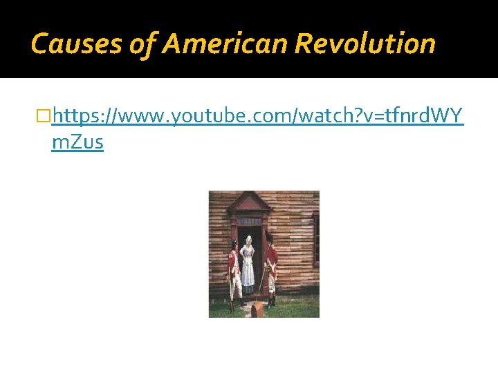 Causes of American Revolution �https: //www. youtube. com/watch? v=tfnrd. WY m. Zus 