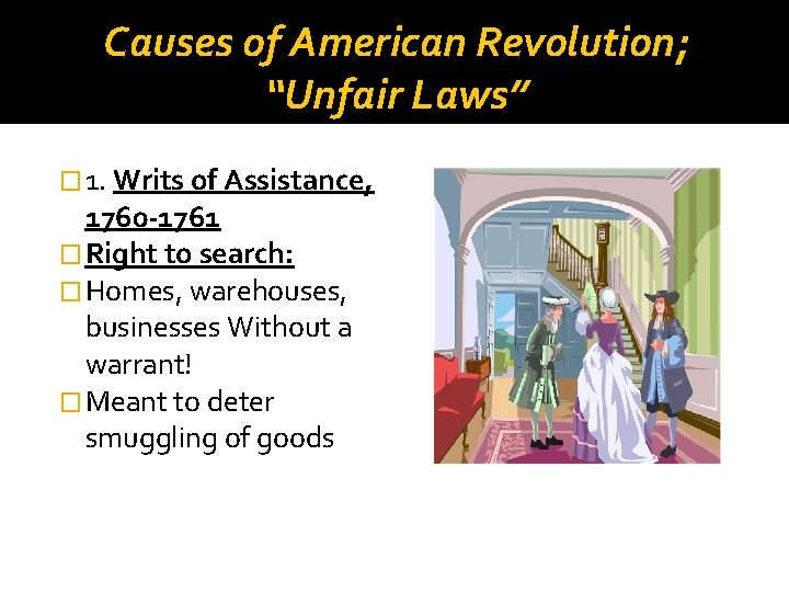 Causes of American Revolution; “Unfair Laws” � 1. Writs of Assistance, 1760 -1761 �