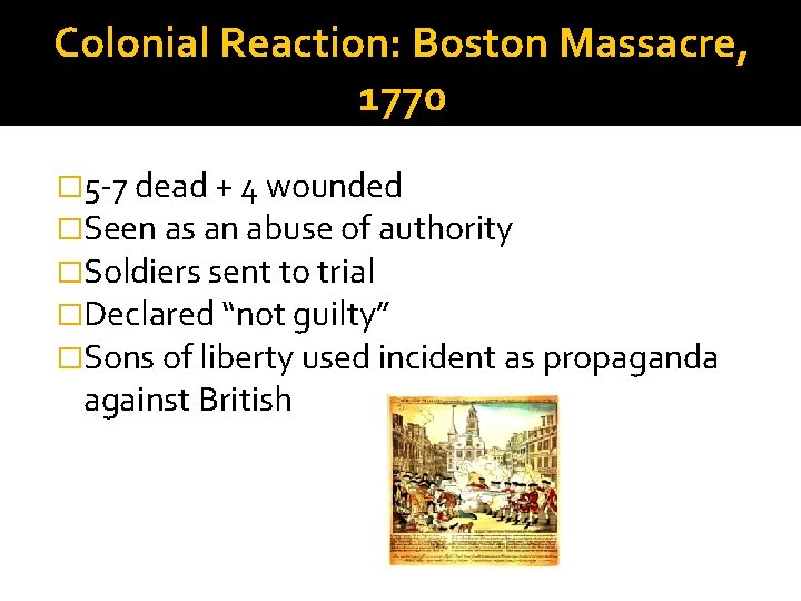 Colonial Reaction: Boston Massacre, 1770 � 5 -7 dead + 4 wounded �Seen as