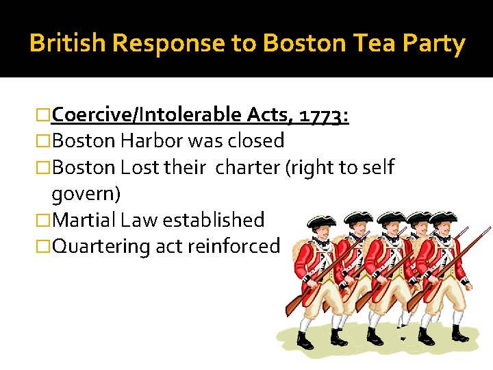 British Response to Boston Tea Party �Coercive/Intolerable Acts, 1773: �Boston Harbor was closed �Boston