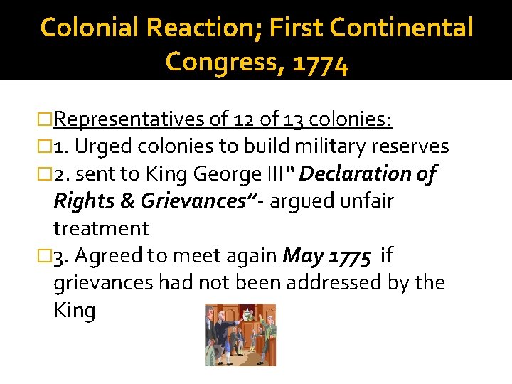 Colonial Reaction; First Continental Congress, 1774 �Representatives of 12 of 13 colonies: � 1.