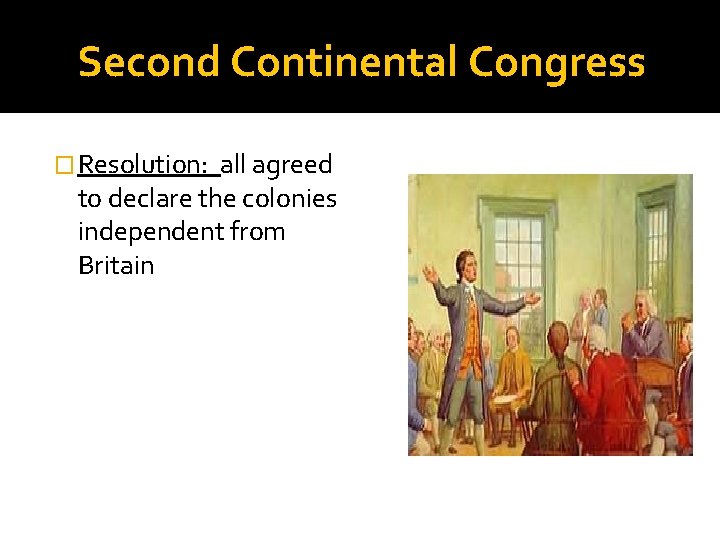 Second Continental Congress � Resolution: all agreed to declare the colonies independent from Britain