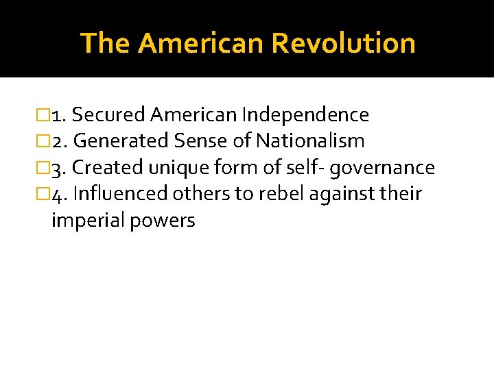 The American Revolution � 1. Secured American Independence � 2. Generated Sense of Nationalism
