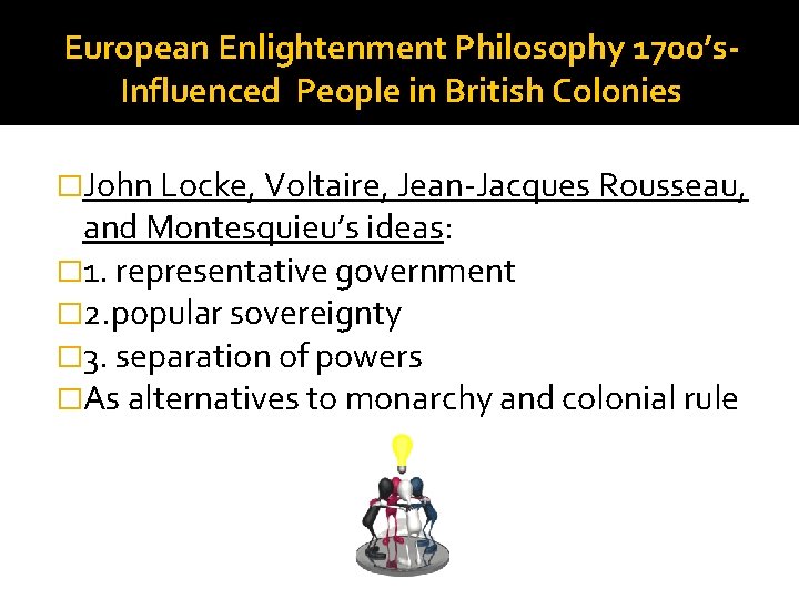 European Enlightenment Philosophy 1700’s. Influenced People in British Colonies �John Locke, Voltaire, Jean-Jacques Rousseau,