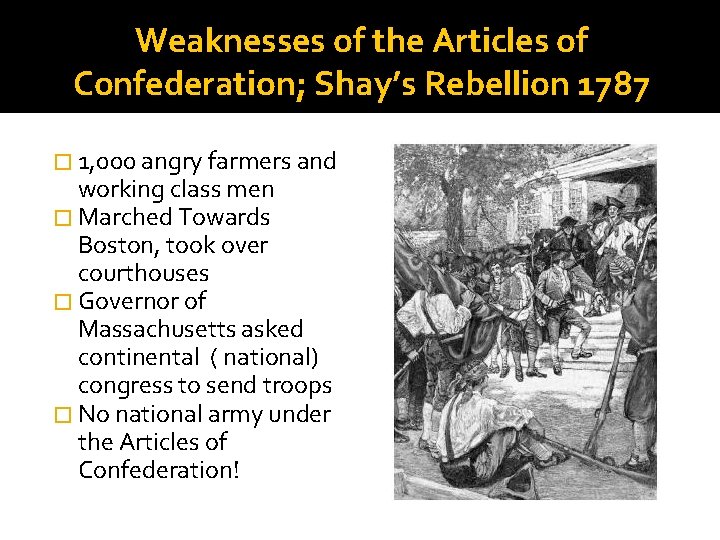 Weaknesses of the Articles of Confederation; Shay’s Rebellion 1787 � 1, 000 angry farmers